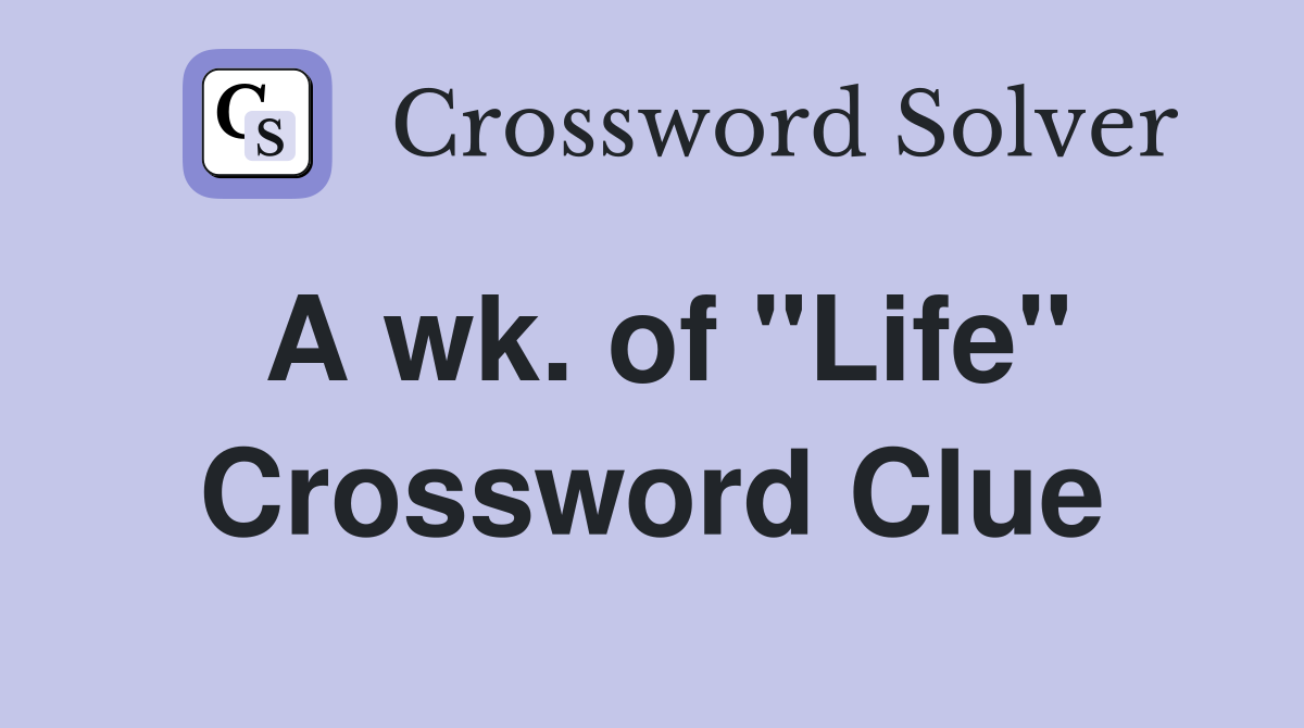 A wk. of "Life" Crossword Clue