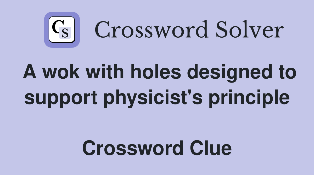 A wok with holes designed to support physicist's principle  Crossword Clue