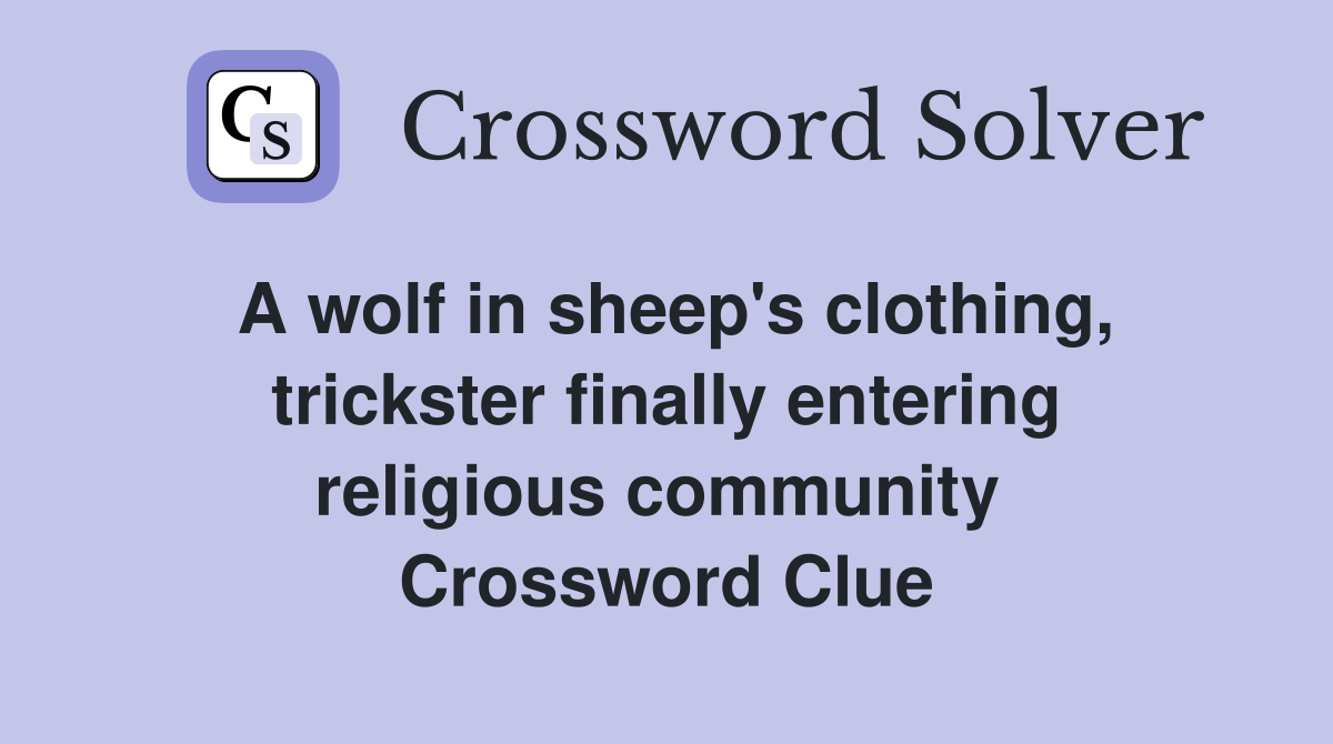 A wolf in sheep's clothing, trickster finally entering religious community  Crossword Clue