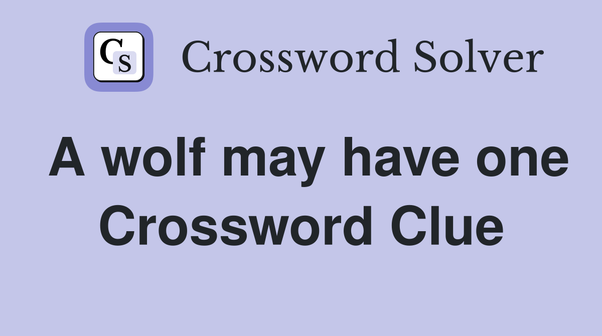 A wolf may have one Crossword Clue