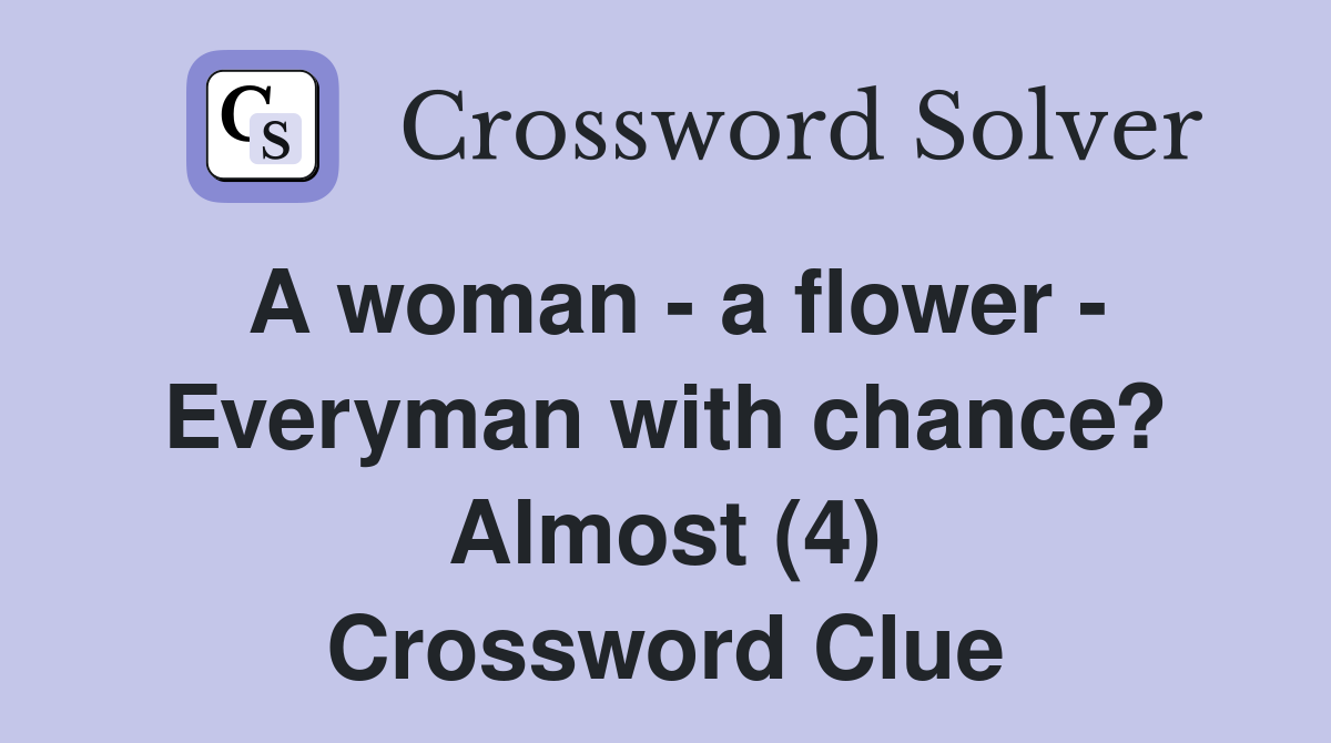 A woman - a flower - Everyman with chance? Almost (4) Crossword Clue