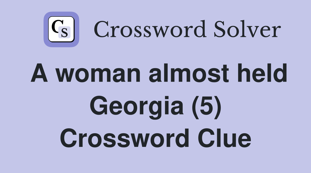 A woman almost held Georgia (5) Crossword Clue