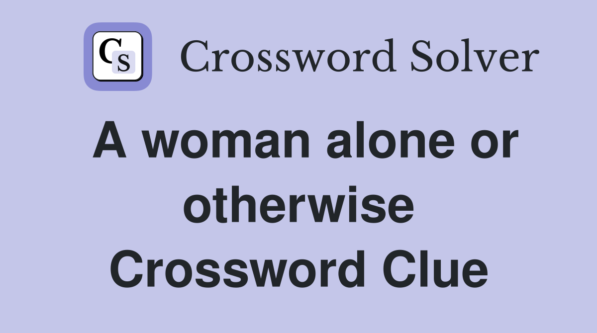 A woman alone or otherwise Crossword Clue