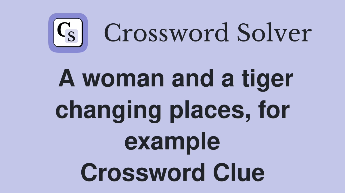A woman and a tiger changing places, for example Crossword Clue