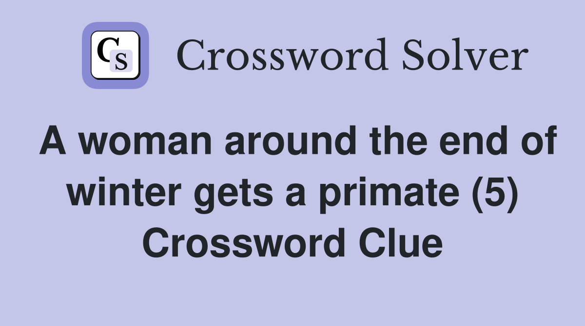 A woman around the end of winter gets a primate (5) Crossword Clue
