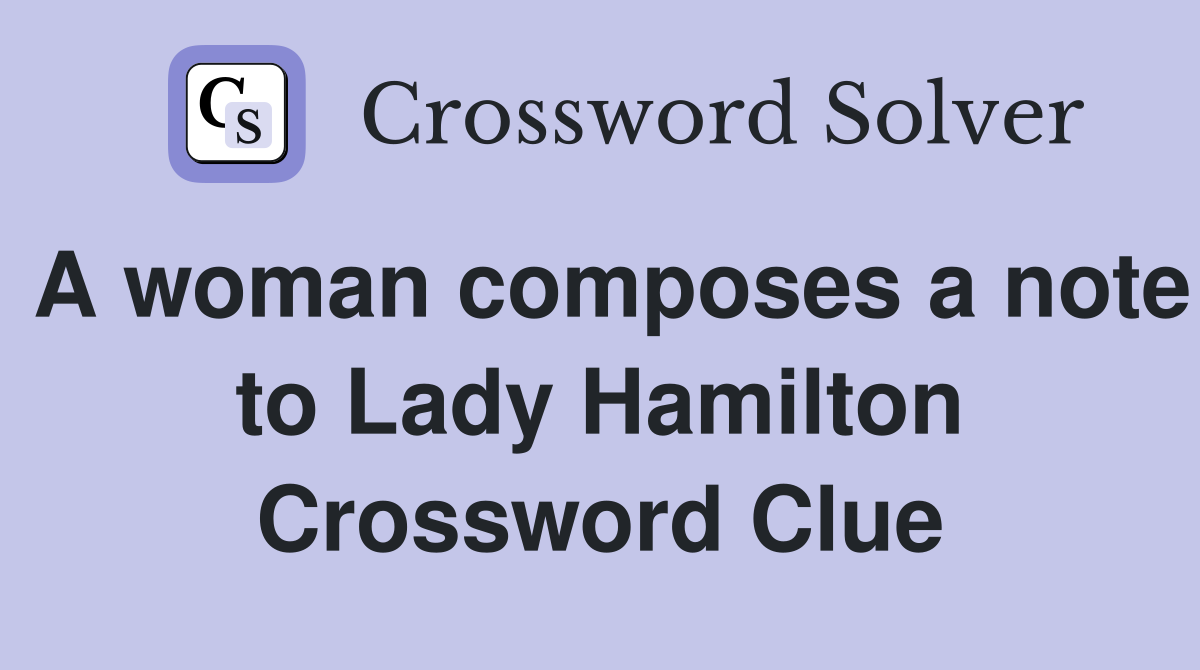 A woman composes a note to Lady Hamilton Crossword Clue