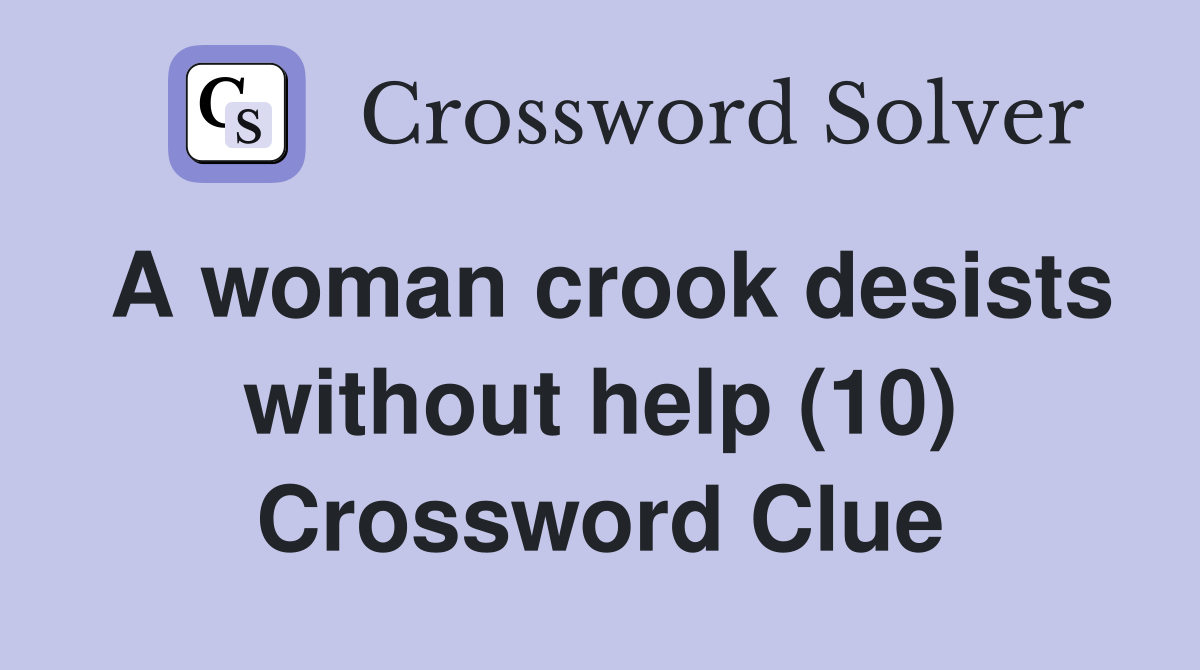 A woman crook desists without help (10) Crossword Clue