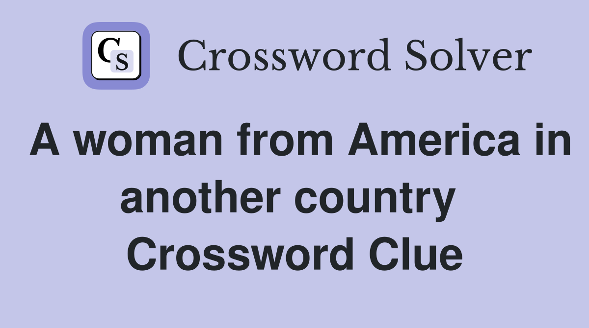 A woman from America in another country  Crossword Clue