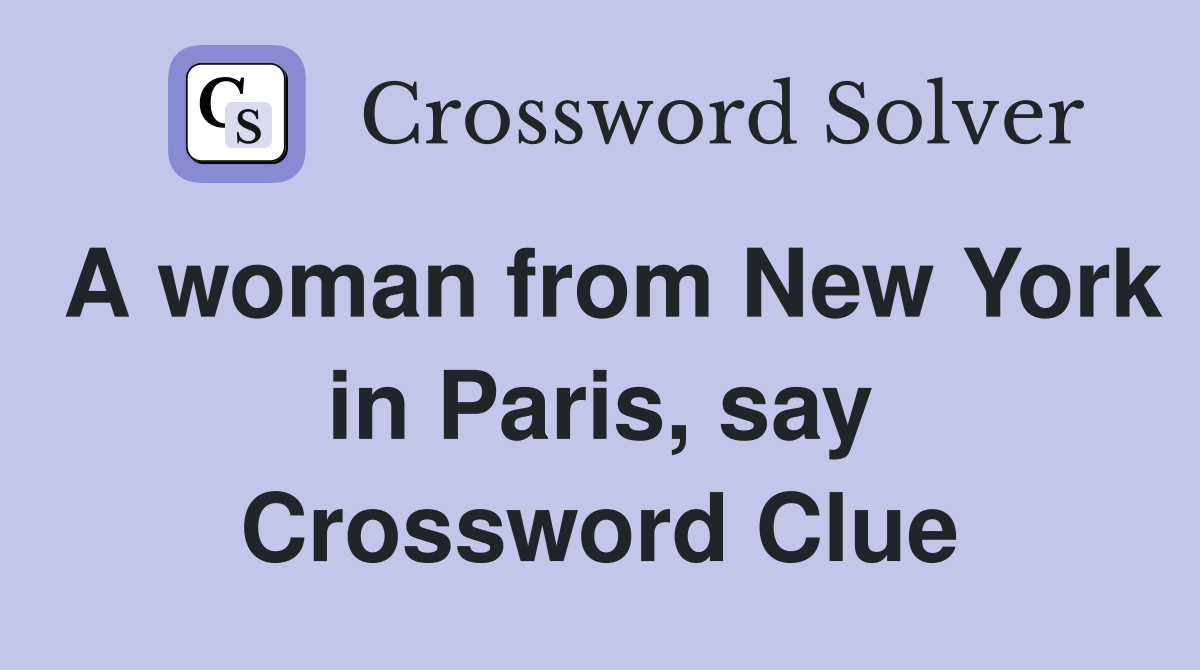 A woman from New York in Paris, say Crossword Clue