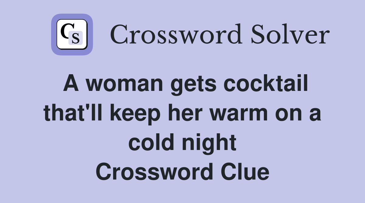 A woman gets cocktail that'll keep her warm on a cold night Crossword Clue