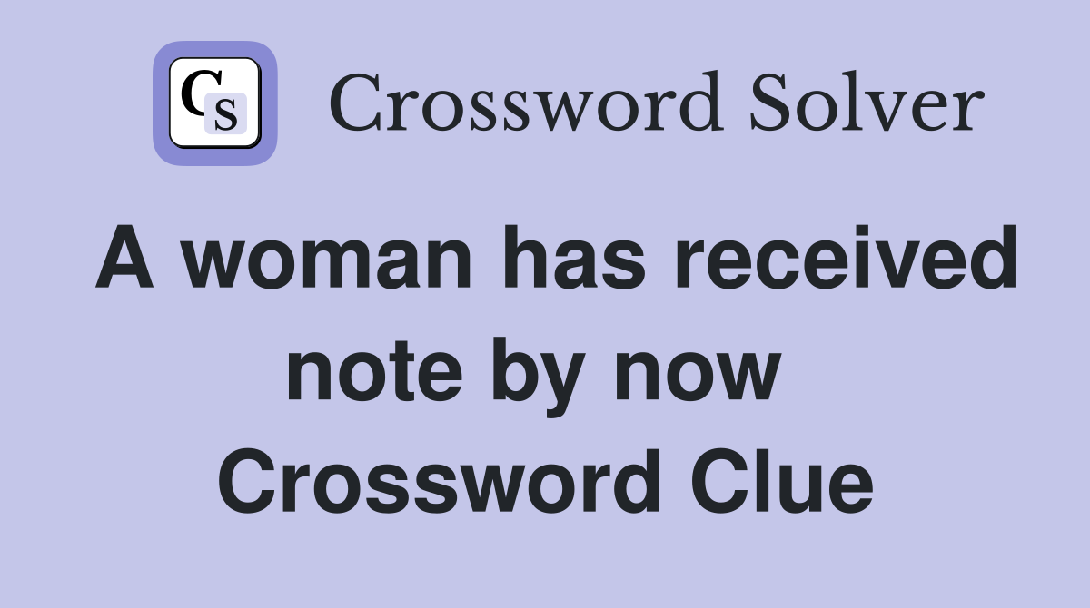 A woman has received note by now  Crossword Clue