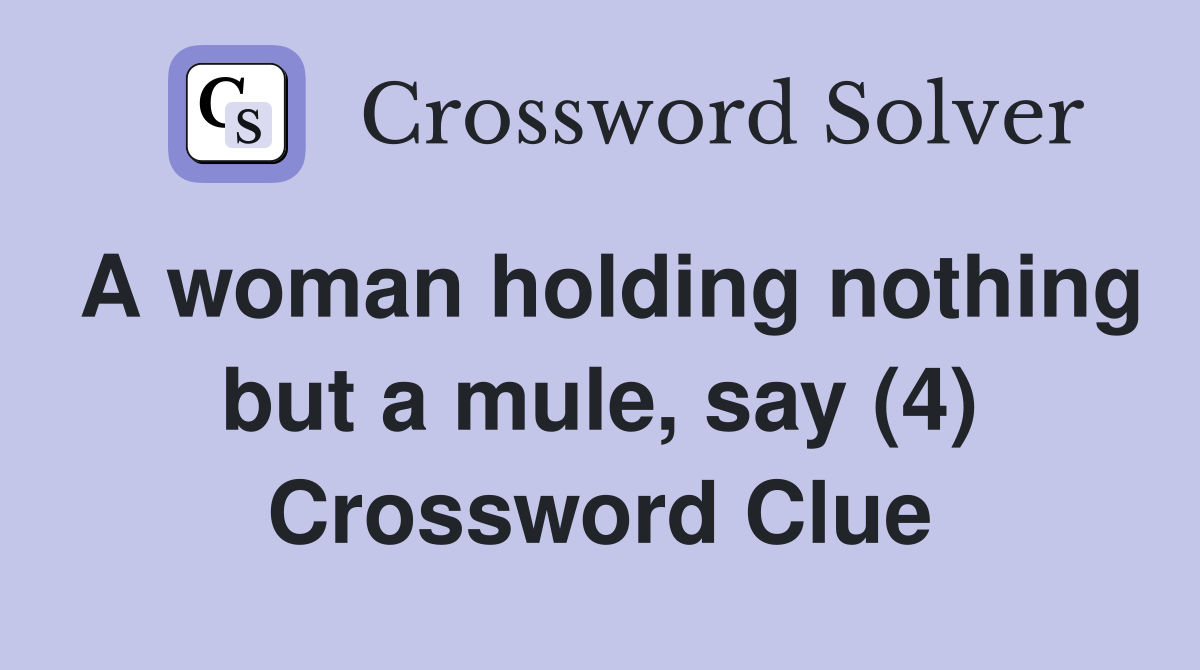A woman holding nothing but a mule, say (4) Crossword Clue