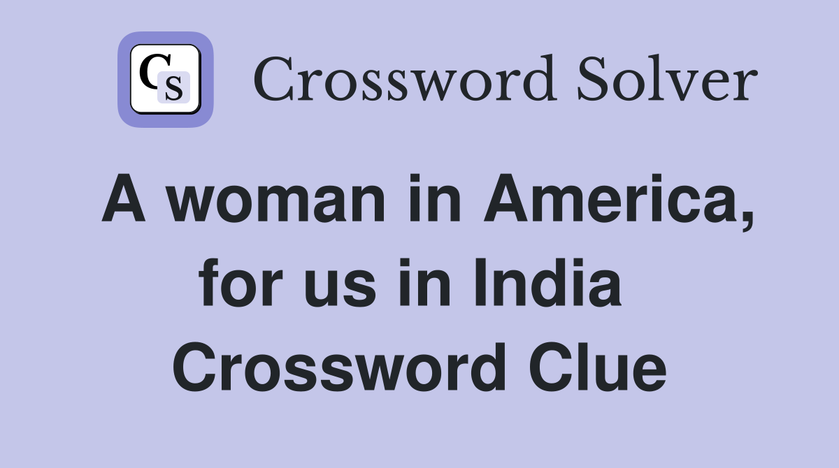 A woman in America, for us in India  Crossword Clue