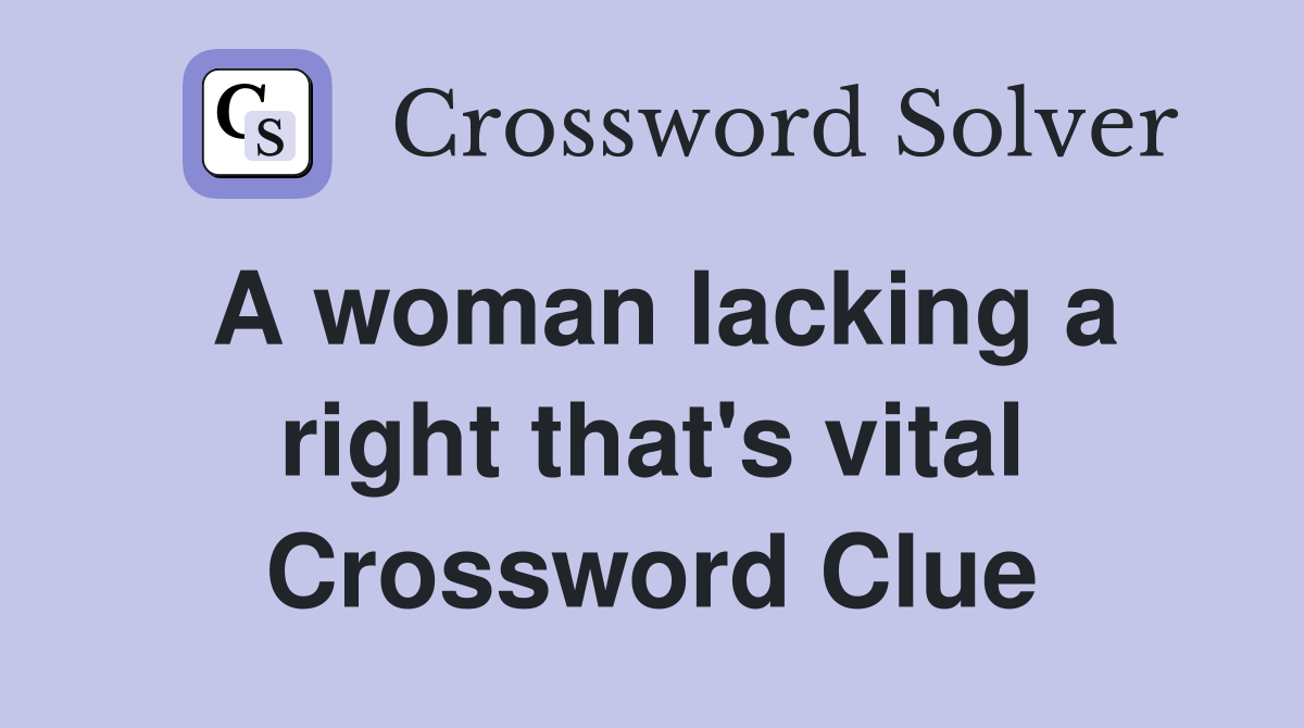 A woman lacking a right that's vital Crossword Clue