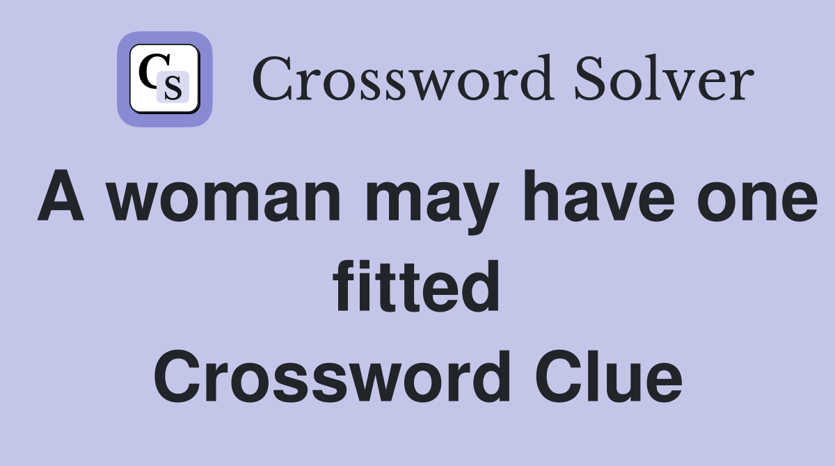 A woman may have one fitted Crossword Clue