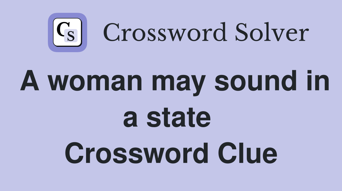A woman may sound in a state  Crossword Clue