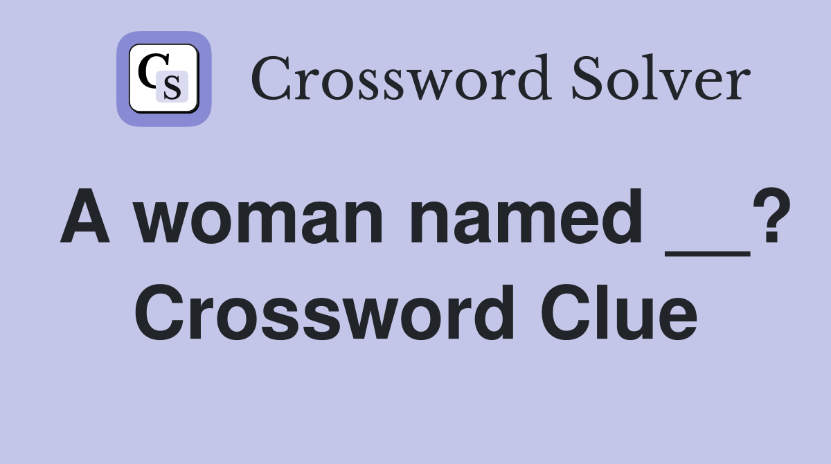 A woman named __? Crossword Clue