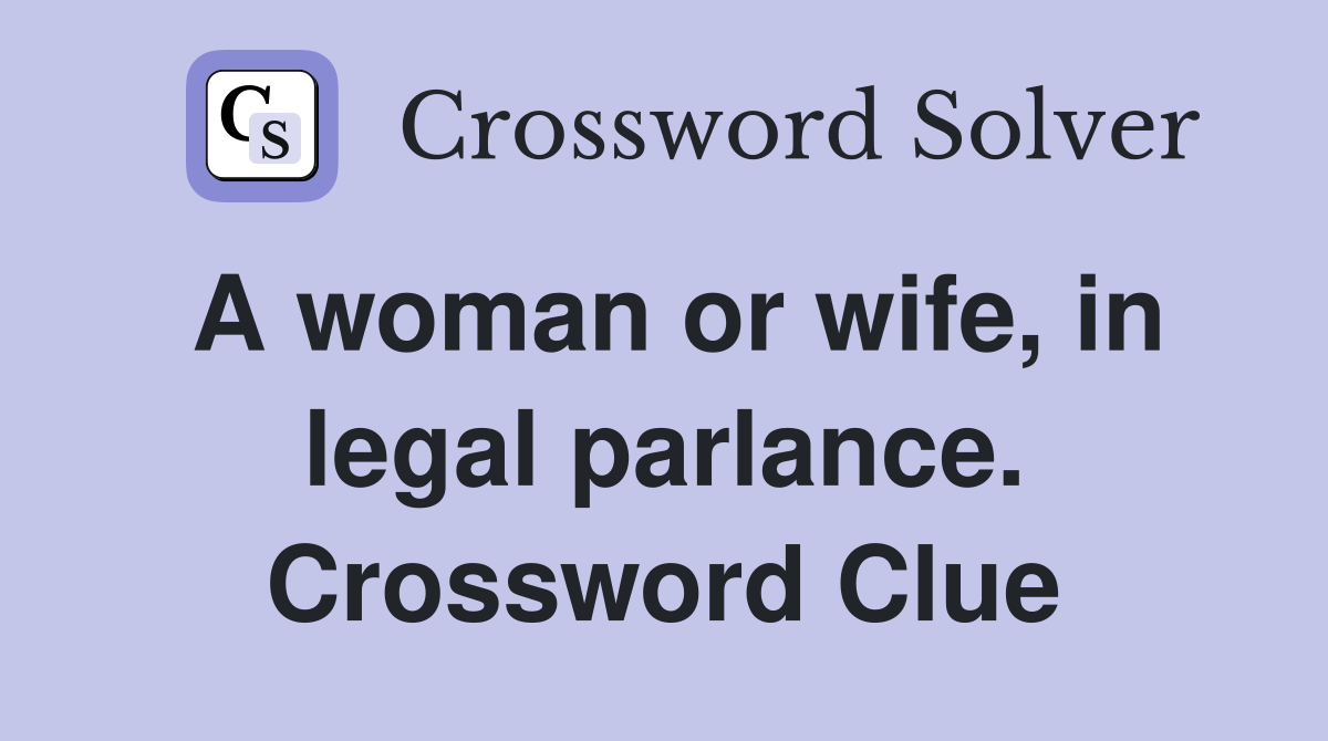 A woman or wife, in legal parlance. Crossword Clue