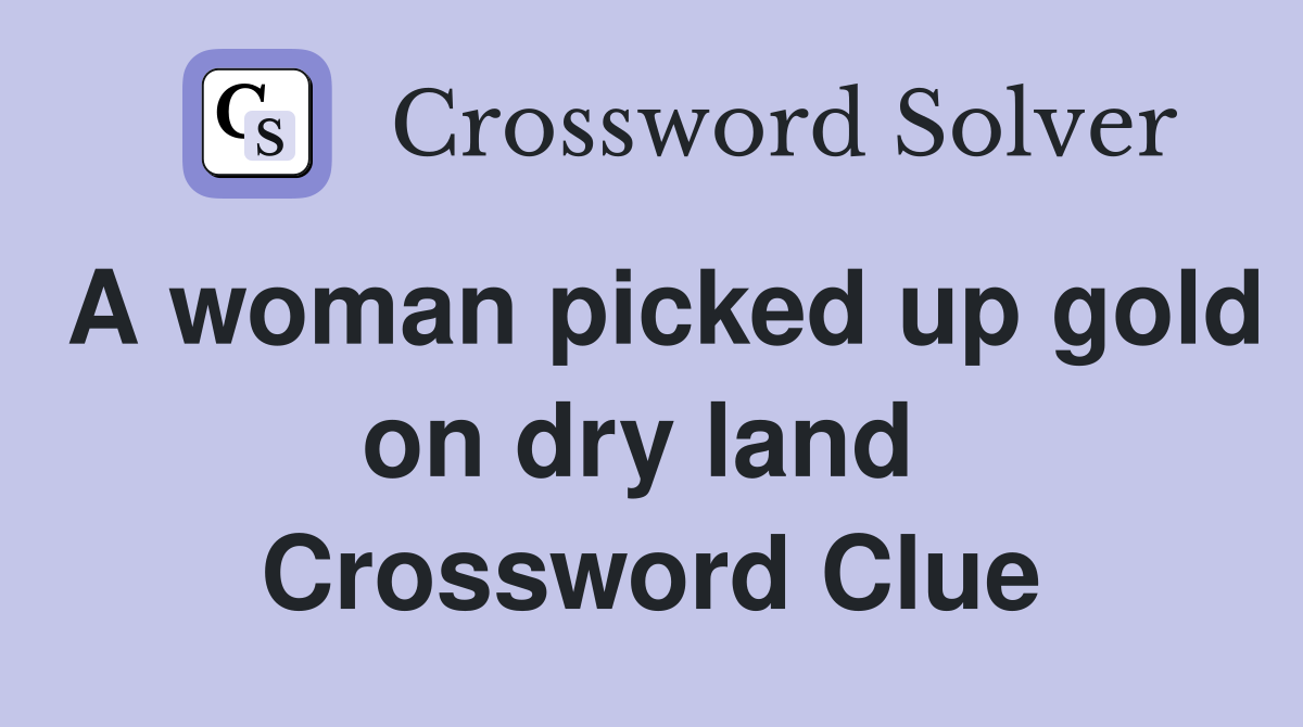 A woman picked up gold on dry land  Crossword Clue