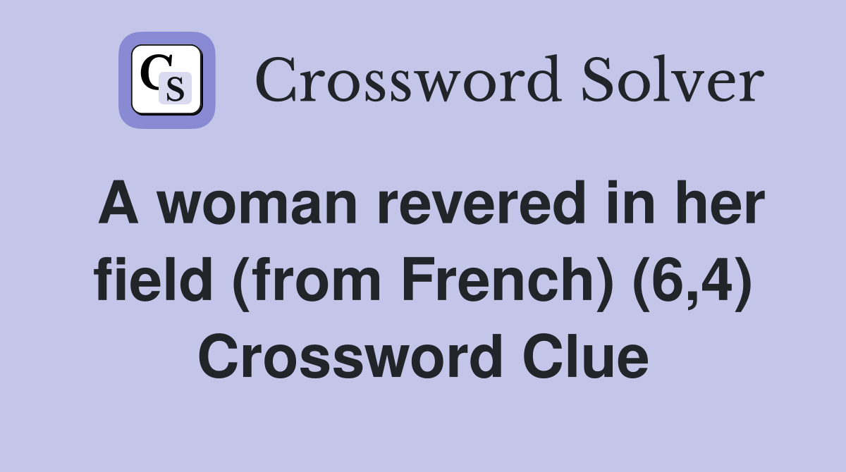 A woman revered in her field (from French) (6,4) Crossword Clue