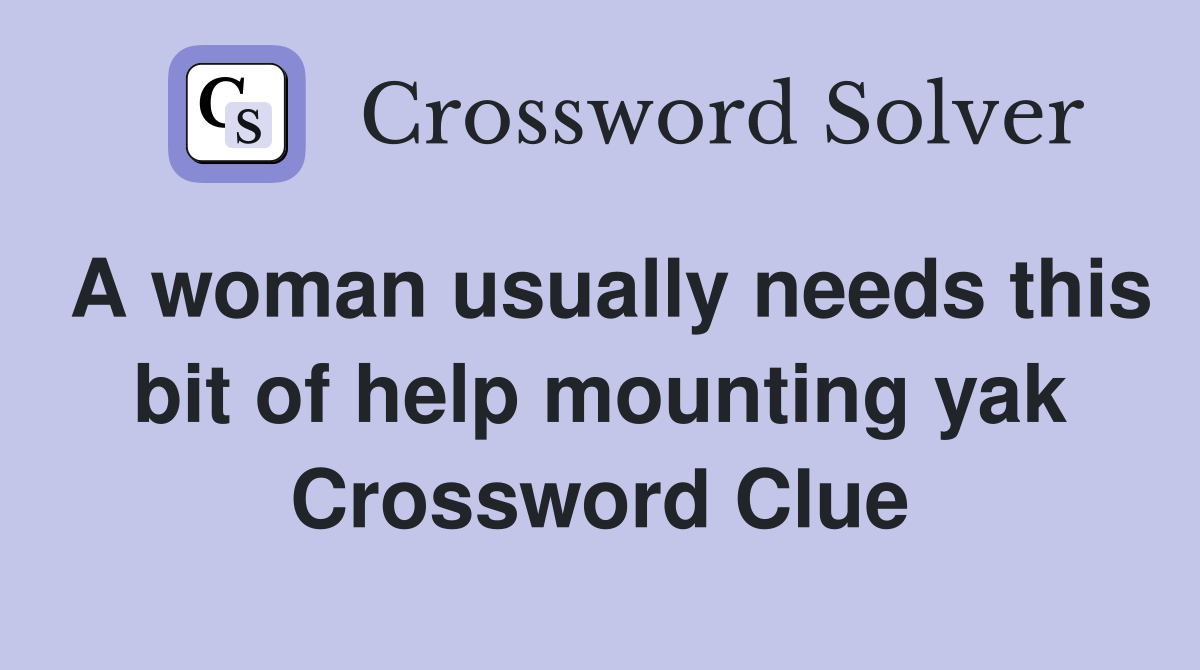 A woman usually needs this bit of help mounting yak Crossword Clue