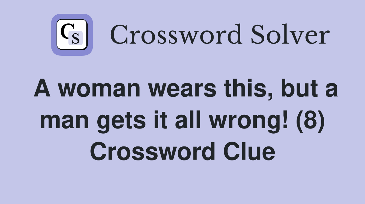 A woman wears this, but a man gets it all wrong! (8) Crossword Clue