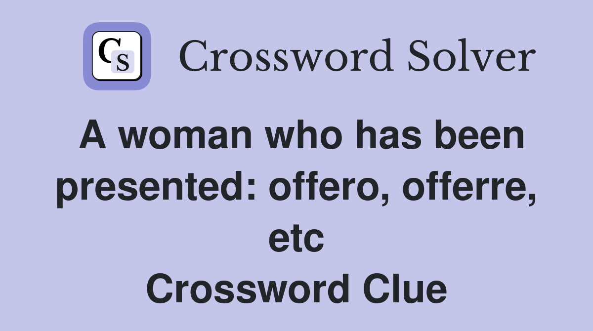 A woman who has been presented: offero, offerre, etc Crossword Clue