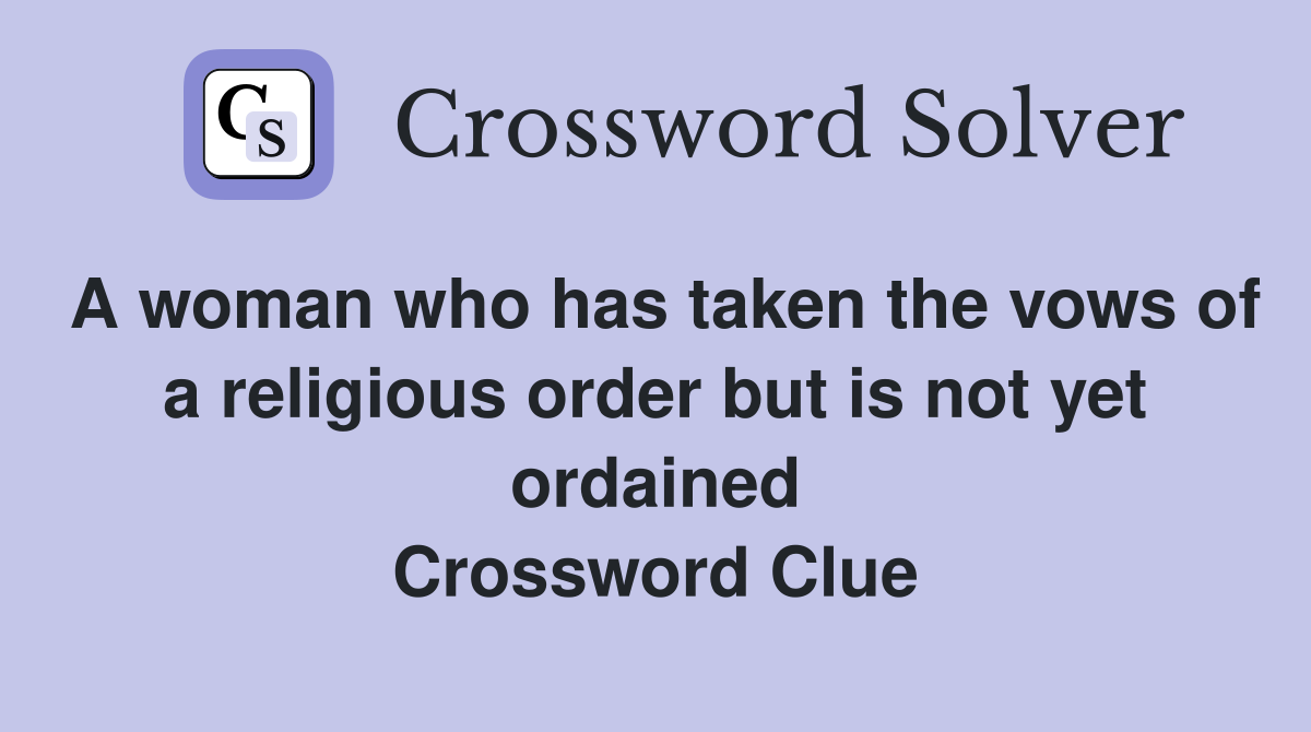 A woman who has taken the vows of a religious order but is not yet ordained Crossword Clue