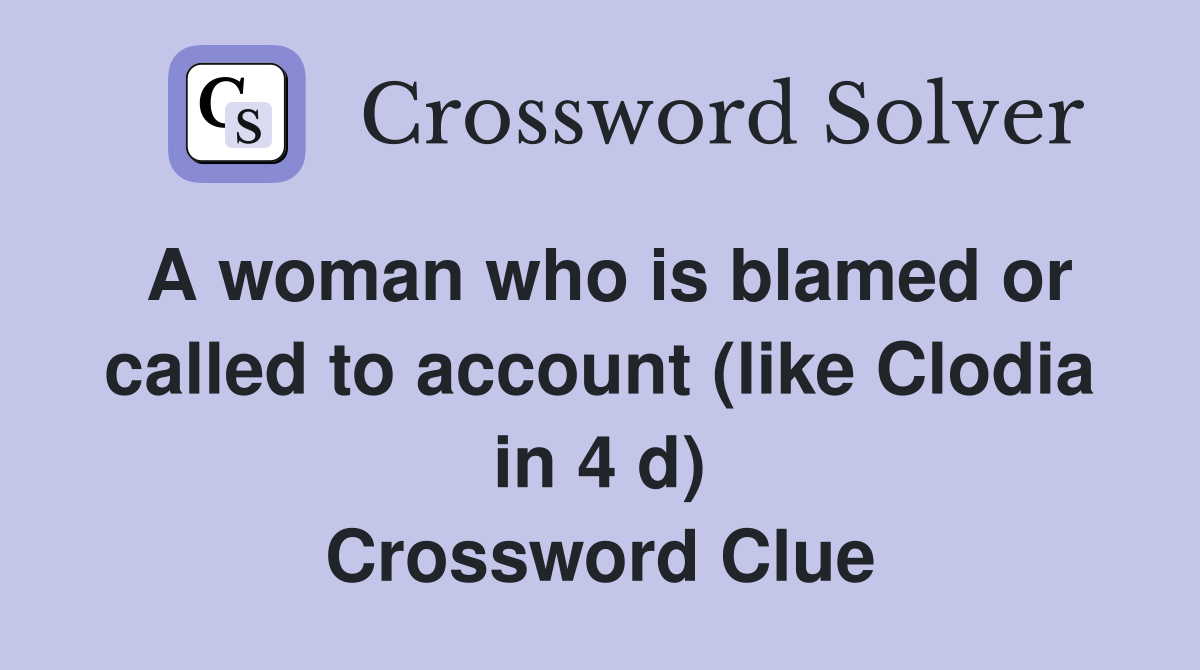 A woman who is blamed or called to account (like Clodia in 4 d) Crossword Clue