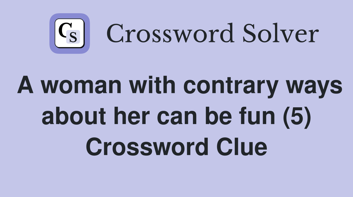A woman with contrary ways about her can be fun (5) Crossword Clue