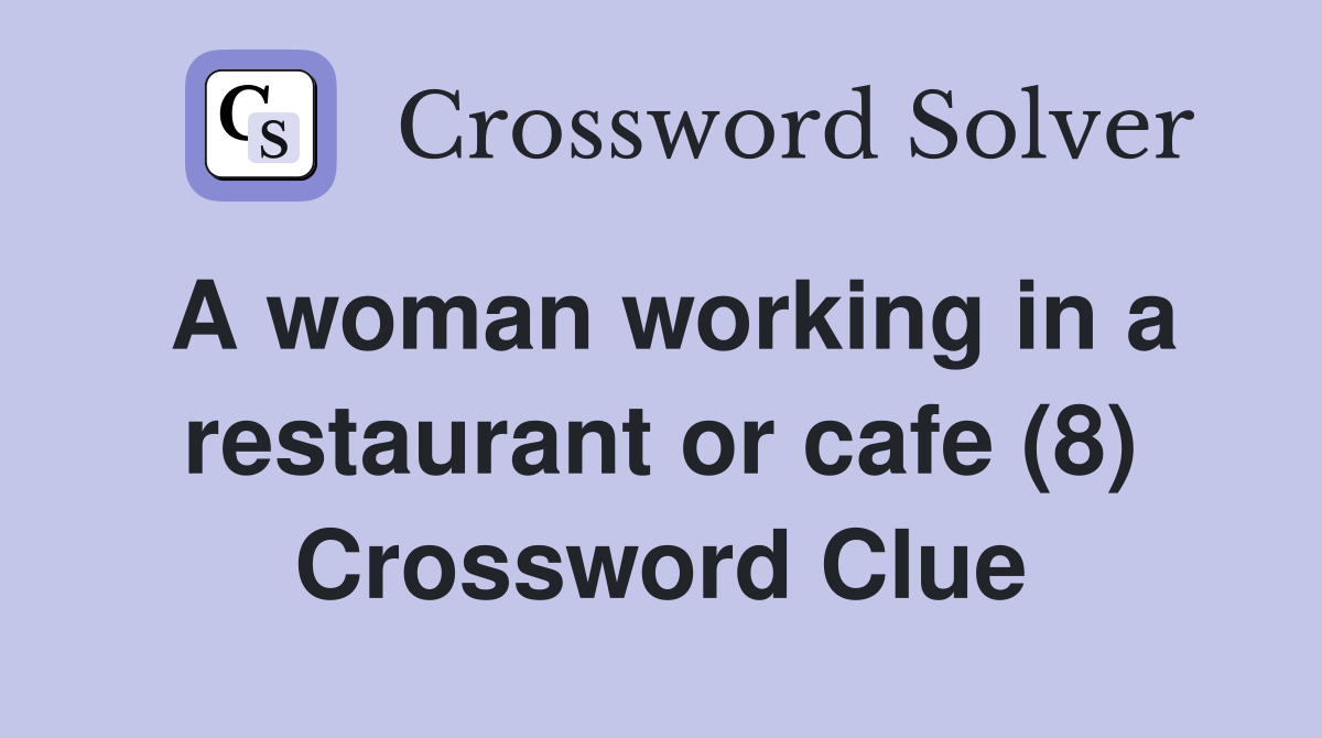 A woman working in a restaurant or cafe (8) Crossword Clue
