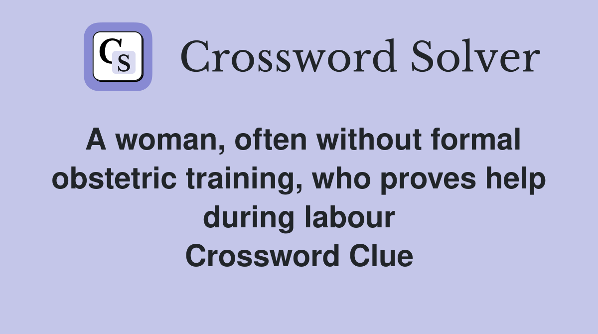 A woman, often without formal obstetric training, who proves help during labour Crossword Clue