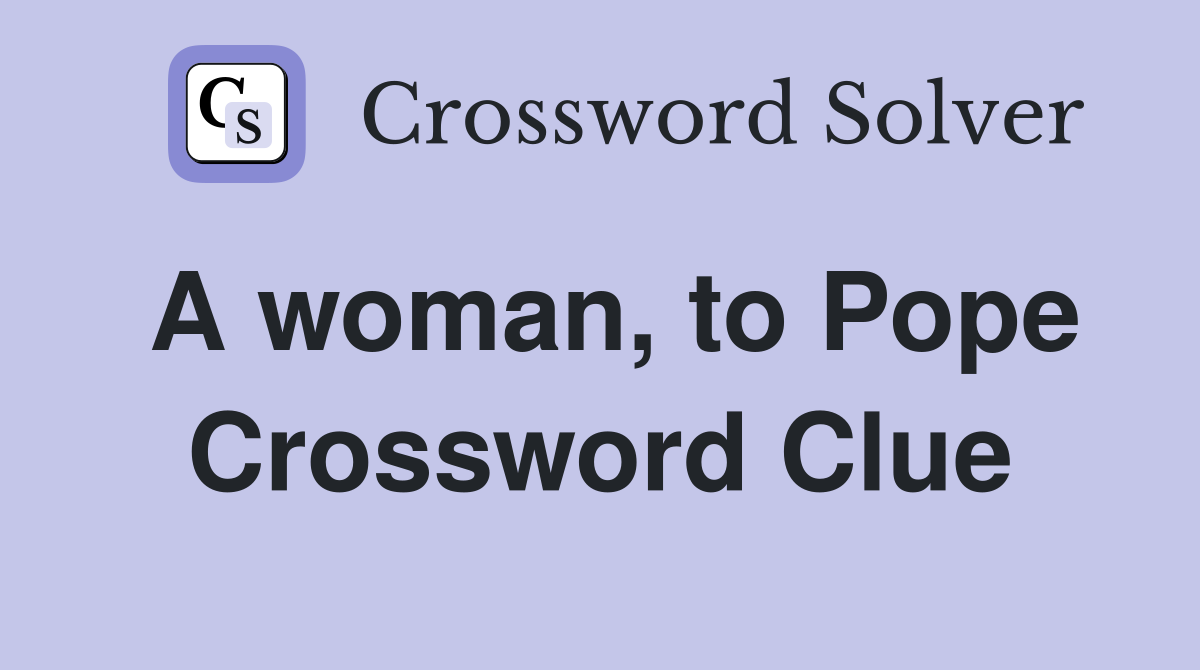 A woman, to Pope Crossword Clue
