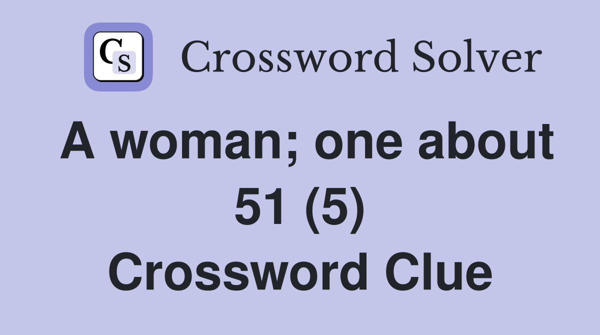 A woman; one about 51 (5) Crossword Clue