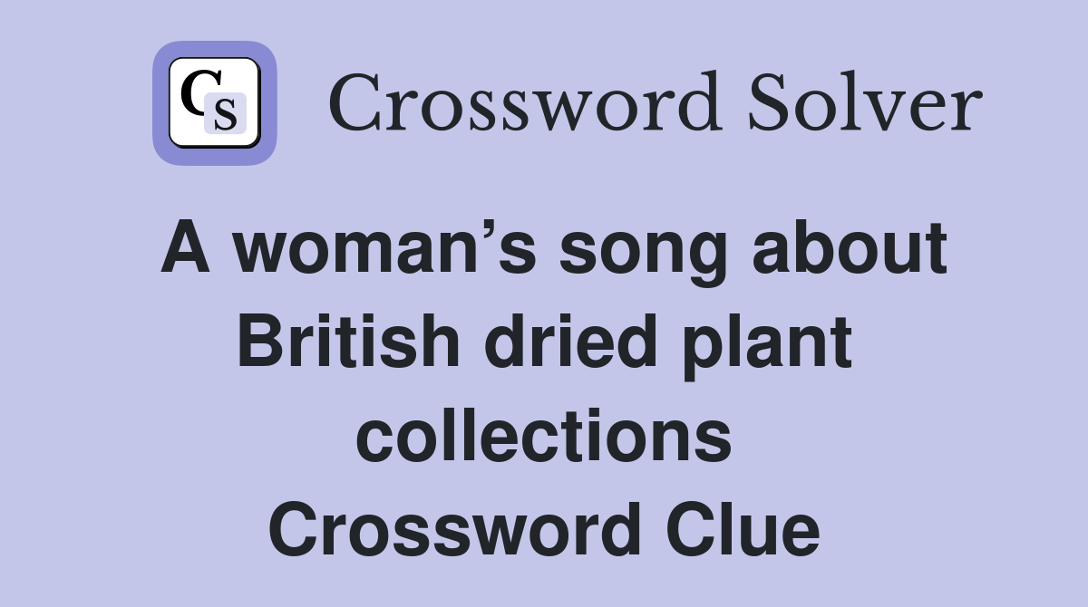 A woman’s song about British dried plant collections Crossword Clue