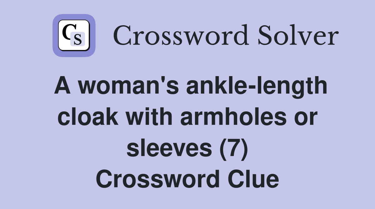 A woman's ankle-length cloak with armholes or sleeves (7) Crossword Clue