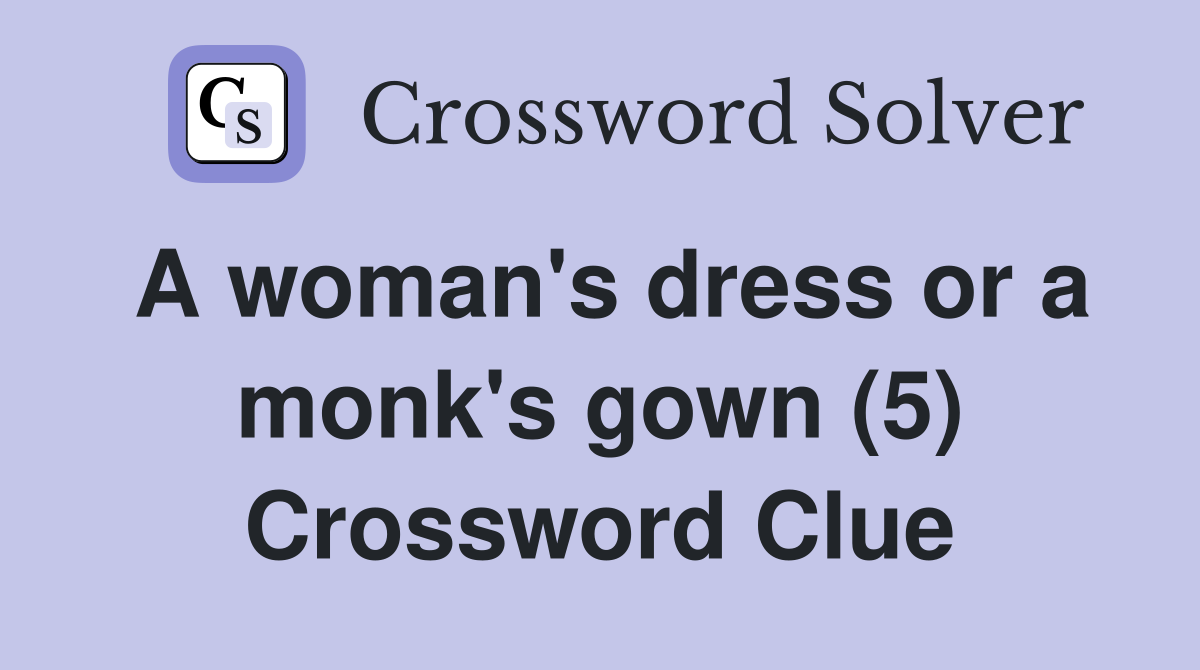 A woman's dress or a monk's gown (5) Crossword Clue