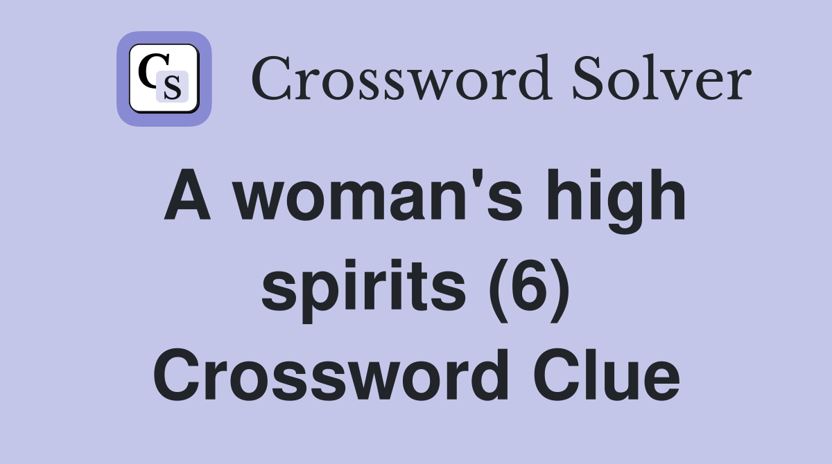 A woman's high spirits (6) Crossword Clue
