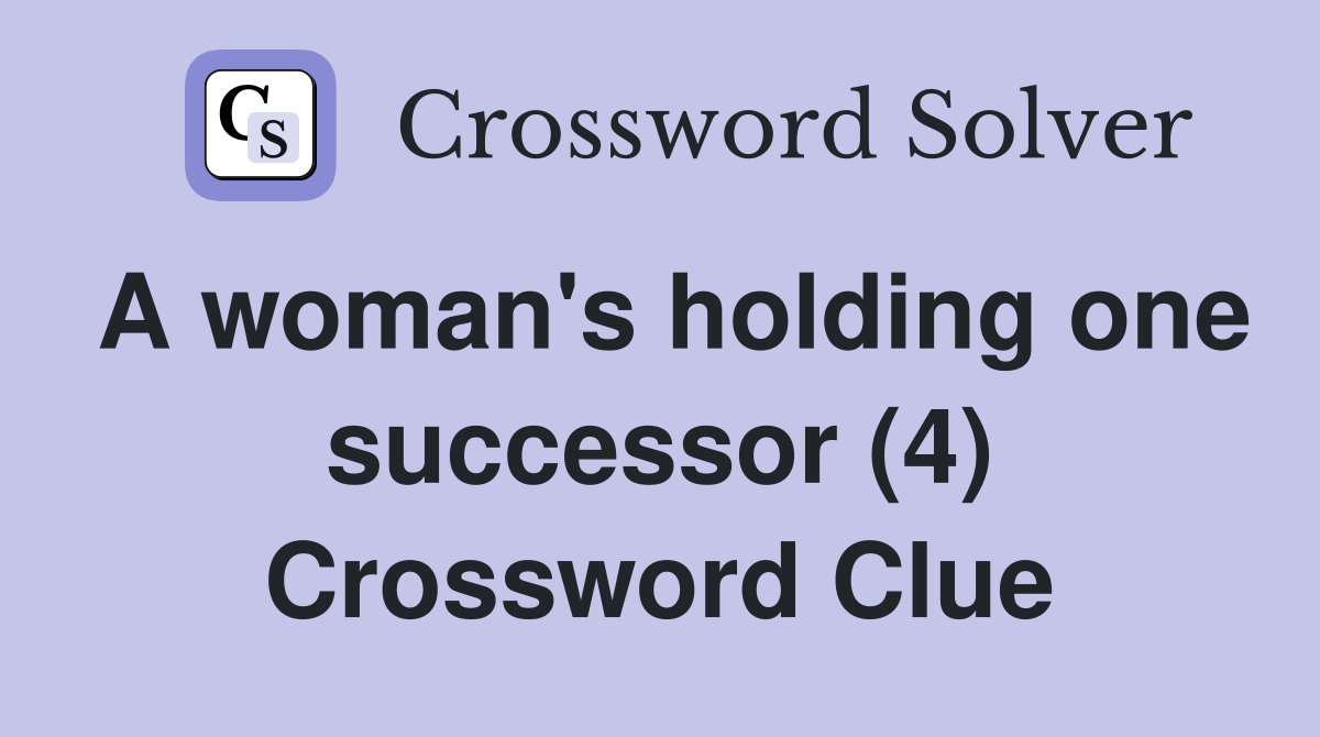 A woman's holding one successor (4) Crossword Clue