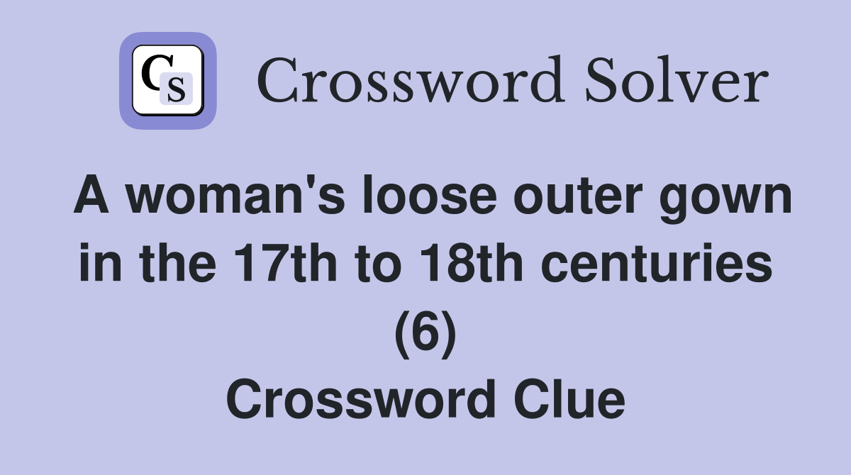 A woman's loose outer gown in the 17th to 18th centuries (6) Crossword Clue