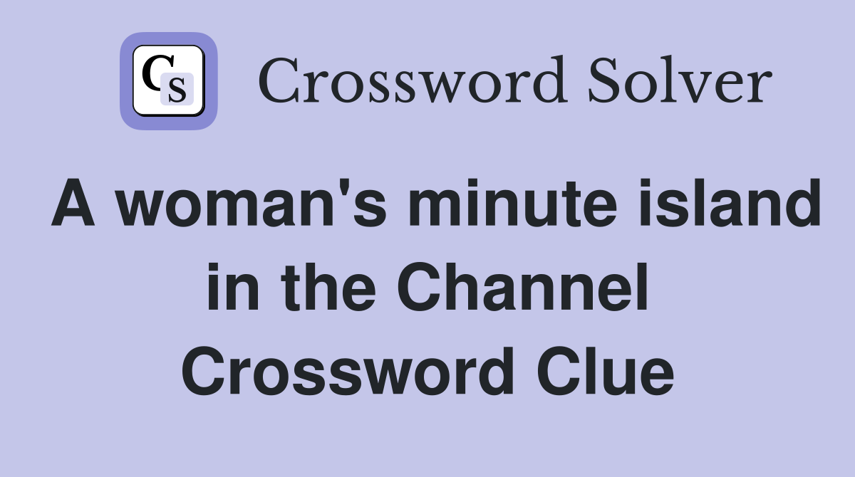 A woman's minute island in the Channel Crossword Clue
