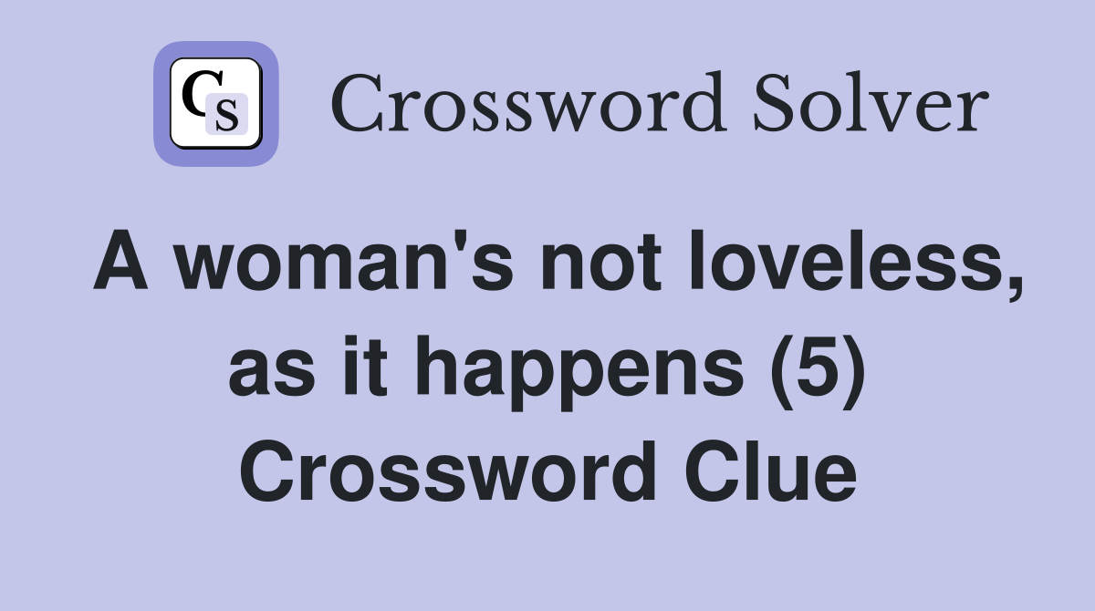 A woman's not loveless, as it happens (5) Crossword Clue