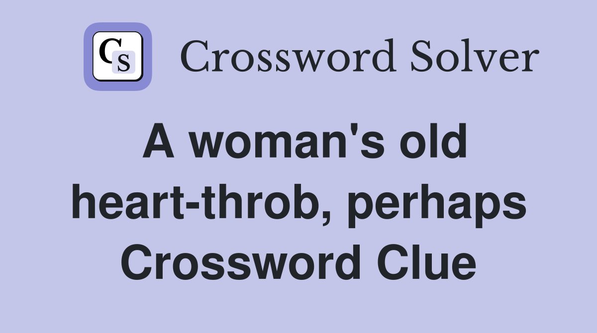A woman's old heart-throb, perhaps Crossword Clue