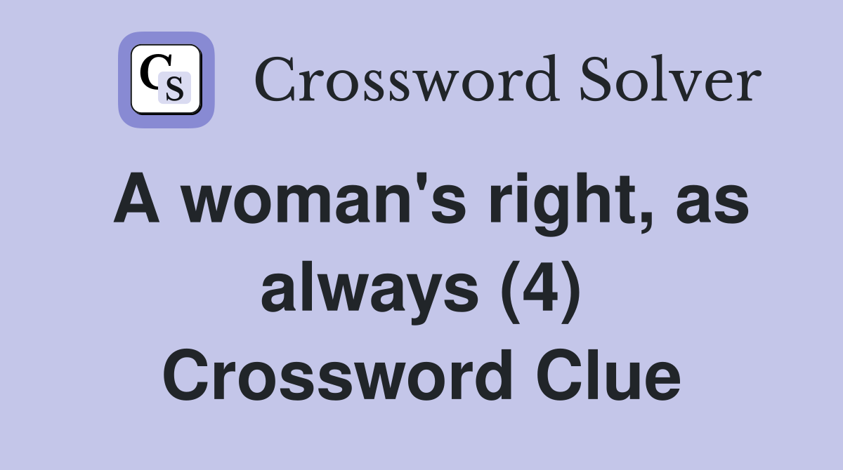 A woman's right, as always (4) Crossword Clue