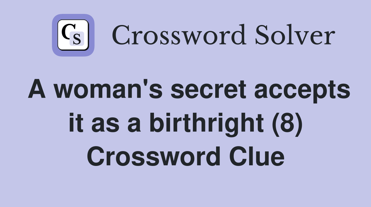 A woman's secret accepts it as a birthright (8) Crossword Clue