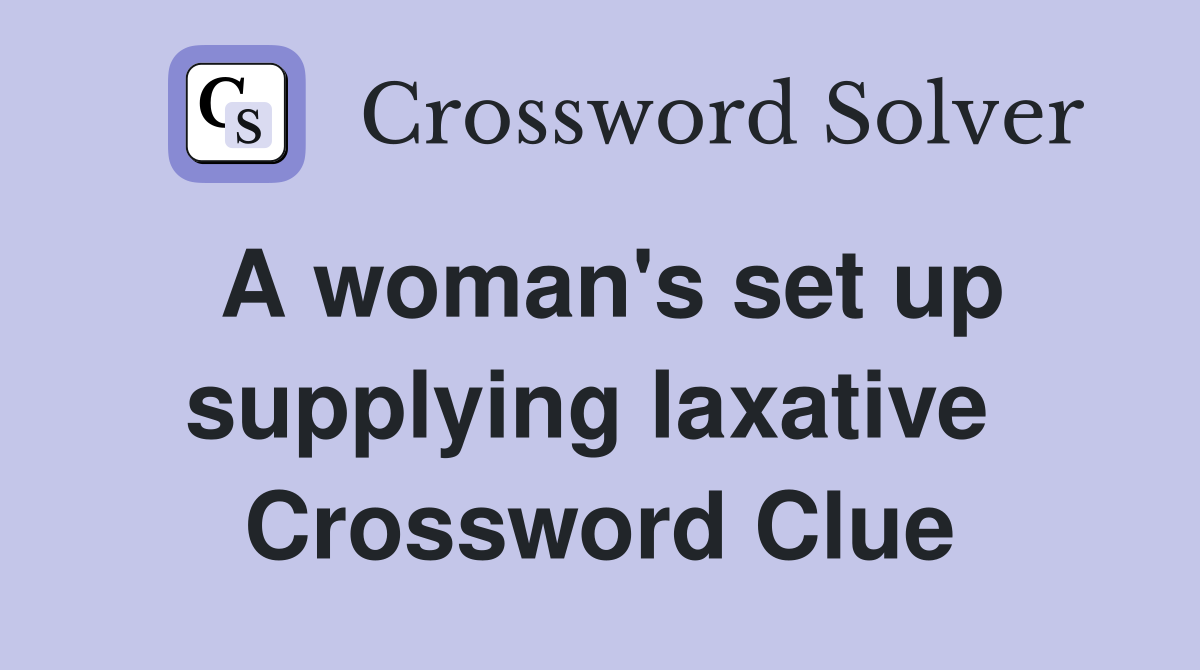 A woman's set up supplying laxative  Crossword Clue