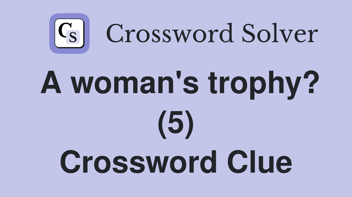 A woman's trophy? (5) Crossword Clue