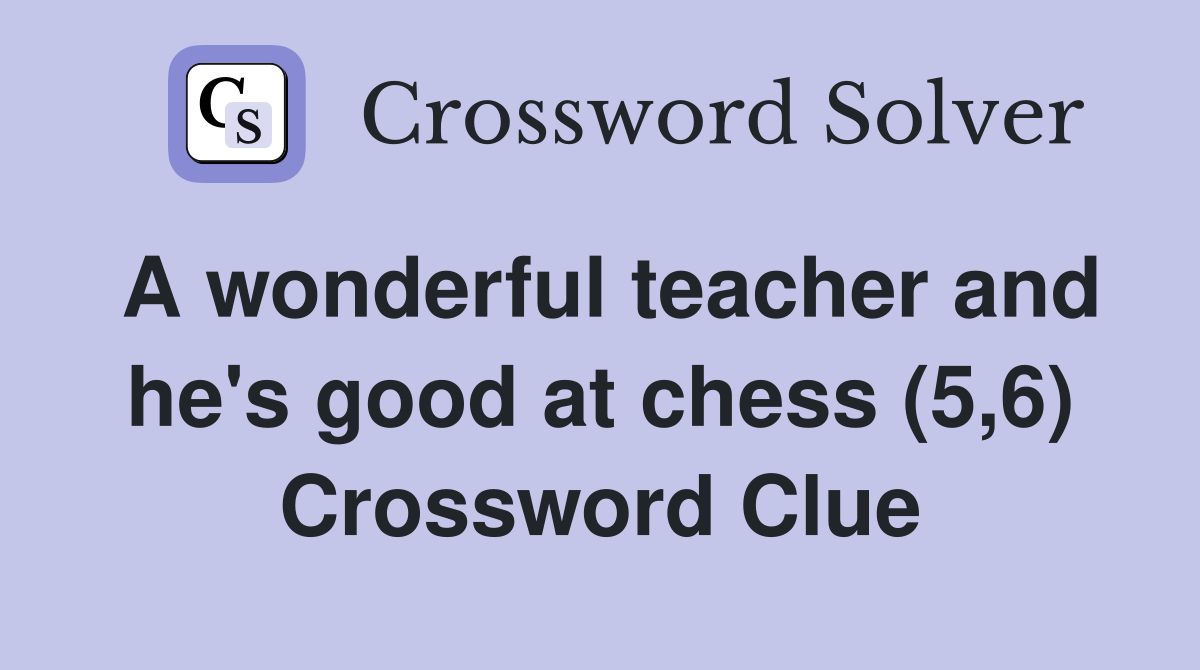 A wonderful teacher and he's good at chess (5,6) Crossword Clue