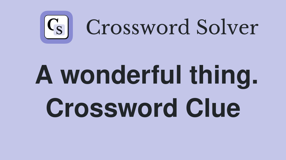 A wonderful thing. Crossword Clue