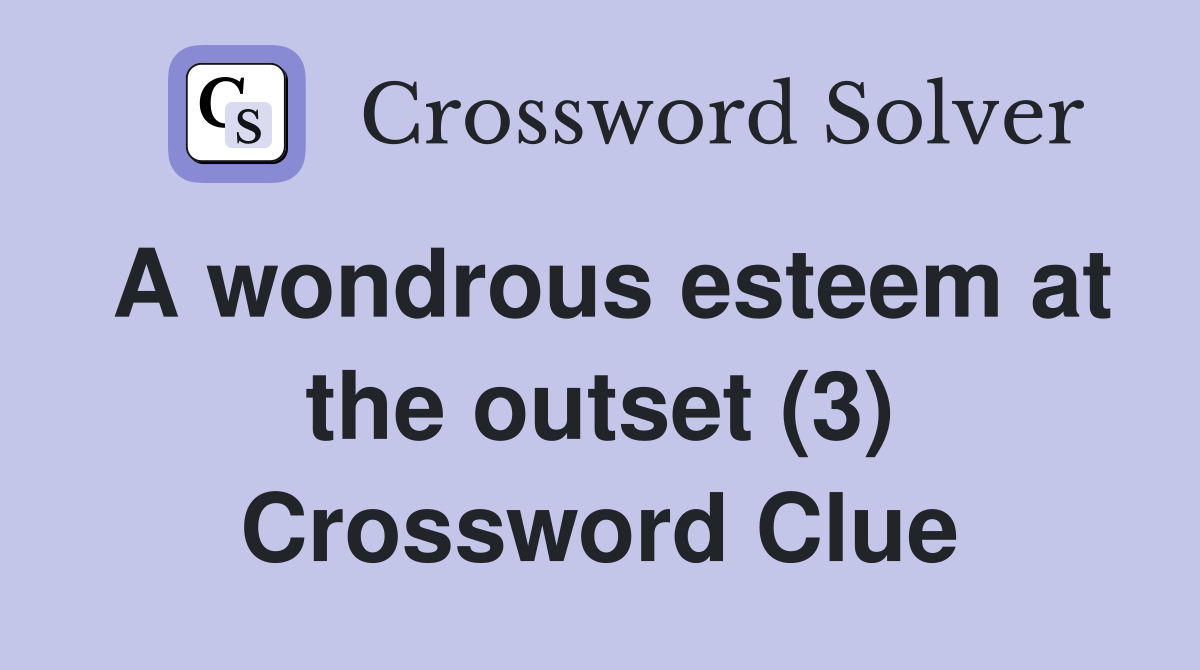 A wondrous esteem at the outset (3) Crossword Clue
